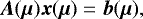 \begin{equation*} \bm{A}(\bm{\mu}) \bm{x}(\bm{\mu}) = \bm{b}(\bm{\mu}), \end{equation*}