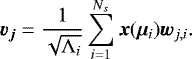 \begin{equation*} \bm{v_j} = \frac{1}{\sqrt{\Lambda_i}}\sum\limits_{i=1}^{N_s}\bm{x}(\bm{\mu}_i) \bm{w}_{j,i}.\end{equation*}