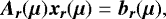 \begin{equation*} \bm{A_r}(\bm{\mu}) \bm{x_r}(\bm{\mu}) = \bm{b_r}(\bm{\mu}), \end{equation*}