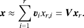 \begin{equation*} \bm{x} \approx \sum_{i=1}^r \bm{v}_i x_{r,i} = \bm{V} \bm{x}_r. \end{equation*}