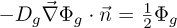 $-D_g\vec{\nabla}\Phi_g \cdot \vec{n} = {\frac{1}{2}}\Phi_g$