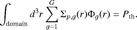 \begin{equation*} \int_{\text{domain}} d^3r \sum_{g=1}^{G}\Sigma_{p,g}(r)\Phi_g(r) = P_{\textrm{th}}. \end{equation*}