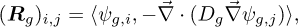 \begin{align*} (\bm{R}_g)_{i,j}=\langle \psi_{g,i}, -\vec{\nabla} \cdot (D_g\vec{\nabla} \psi_{g,j})\rangle, \end{align*}