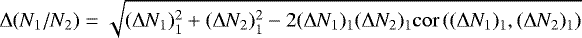\begin{equation*}\Delta(N_1/N_2) = \sqrt{(\Delta N_1)_1^2&#x002B;(\Delta N_2)_1^2-2(\Delta N_1)_1(\Delta N_2)_1\mathrm{cor}\left((\Delta N_1)_1,(\Delta N_2)_1\right)} \end{equation*}