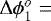 $\Delta \phi_1^o=$