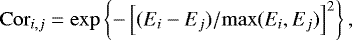 \begin{equation*}\mathrm{Cor}_{i,j}= \exp\left\{-\left[(E_i-E_j)/\mathrm{max}(E_i,E_j)\right]^2\right\}, \end{equation*}
