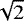 $\sqrt{2}$