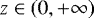 $z\in\left(0,&#x002B;\infty\right)$