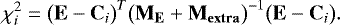\begin{equation*}\chi_i^2 = \big(\mathbf{E} - \mathbf{C}_{i}\big)^T \big(\mathbf{M_{E}&#x002B;\mathbf{M_{extra}}} \big)^{-1} \big(\mathbf{E} - \mathbf{C}_{i}\big). \end{equation*}