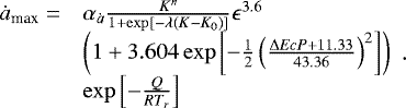 \begin{equation*} \begin{array}{rl} \dot{a}_{\textrm{max}} = &\alpha_{\dot{a}}\frac{K^n}{1&#x002B;\exp\left[-\lambda(K-K_0)\right]}\epsilon^{3.6}\\ &\left(1 &#x002B; 3.604\exp\left[-\frac{1}{2}\left(\frac{\UpDelta EcP &#x002B; 11.33}{43.36}\right)^2\right]\right)\\ &\exp\left[-\frac{Q}{RT_r}\right]\end{array}. \end{equation*}
