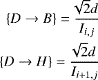 \begin{equation*} \begin{split} \{D\rightarrow B\} = \frac{\sqrt[]{2}d}{I_{i,j}} \\ \{D\rightarrow H\} = \frac{\sqrt[]{2}d}{I_{i&#x002B;1,j}}\end{split} \end{equation*}