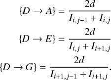 \begin{equation*} \begin{split} \{D\rightarrow A\} = \frac{2 d}{I_{i,j-1}+I_{i,j}} \\ \{D\rightarrow E\} = \frac{2 d}{I_{i,j}+I_{i+1,j}} \\ \{D\rightarrow G\} = \frac{2 d}{I_{i+1,j-1}+I_{i+1,j}}. \end{split} \end{equation*}