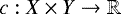 $c: X \times Y\rightarrow \mathbb{R}$