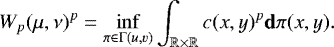 \begin{equation*} W_p(\mu,\nu)^p = \underset{\pi\in\UpGamma(u,v)}{\inf} \int_{\mathbb{R}\times\mathbb{R}}c(x,y)^p \mathbf{d}\pi(x,y). \end{equation*}