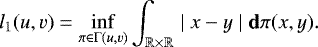 \begin{equation*} l_1(u,v) = \underset{\pi\in\UpGamma(u,v)}{\inf} \int_{\mathbb{R}\times\mathbb{R}}\mid x-y\mid \mathbf{d}\pi(x,y). \end{equation*}