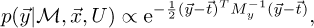 \begin{align*} p(\vec{y}|\mathcal{M},\vec{x},U) \propto \text{e}^{-\frac{1}{2}(\vec{y}-\vec{t})^T M_y^{-1} (\vec{y}-\vec{t})} , \end{align*}