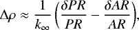 \begin{equation*} \UpDelta \rho \approx \frac{1}{k_{\infty}}\left( \frac{\delta PR}{PR} - \frac{\delta AR}{AR} \right)\!,\end{equation*}