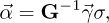 \begin{equation*} ^{\rightarrow}{\alpha} = \mathbf{G}^{-1} {{}^{\rightarrow}{\gamma}} \sigma,\end{equation*}