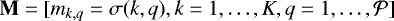 $\mathbf{M} = [m_{k,q} = \sigma(k,q), k=1, \ldots, K, q=1, \ldots, \cal{P}]$