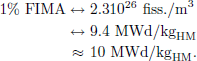 $$ \begin{aligned} 1\%~\mathrm{FIMA}&\leftrightarrow&2.3 10^{26}~\mathrm{fiss./m}^3 \nonumber \\&\leftrightarrow&9.4~\mathrm{MWd/kg}_{\mathrm{HM}} \nonumber \\&\approx 10~\mathrm{MWd/kg}_{\mathrm{HM}}. \end{aligned} $$