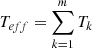 $ T_{eff}=\sum_{k=1}^m T_k $