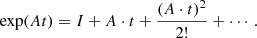 $$ \begin{aligned} \exp (A t)=I +A\cdot t+ \frac{(A\cdot t)^2}{2!}+ \cdots \,. \end{aligned} $$