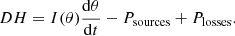 $$ \begin{aligned} DH=I(\theta )\frac{\mathrm{d}\theta }{\mathrm{d}t}-P_{\rm sources}+P_{\rm losses}. \end{aligned} $$