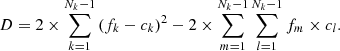 $$ D=2\times \mathop \sum \limits _{k=1}^{N_{k} -1} \left ({f_{k} -c_{k} } \right )^{2}-2\times \mathop \sum \limits _{m=1}^{N_{k} -1} \mathop \sum \limits _{l=1}^{N_{k} -1} f_{m}\times c_{l}. $$