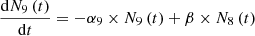 $$ \frac {{\mathrm {d}}N_{9} \left (t \right )}{{\mathrm {d}}t}=-\alpha _{9} \times N_{9} \left (t \right )+\beta \times N_{8} \left (t \right ) $$