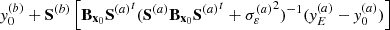 $$ {{\textit{y}}}_{0}^{(b)} + {{\textbf{S}}} ^{(b)}\left [{{\textbf{B}}}_{ {\textbf{x}}_0} { {{\textbf{S}}} ^{(a)}}^t ({ {{\textbf{S}}} ^{(a)}} {{\textbf{B}}}_{ {\textbf{x}}_0}{ {{\textbf{S}}} ^{(a)}}^t + {\sigma _{\varepsilon }^{(a)}}^2)^{-1}({{\textit{y}}}_E^{(a)} - {{\textit{y}}}_0^{(a)})\right ] $$