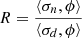 $ R = \dfrac {\left \langle \sigma _{n}, \phi \right \rangle }{\left \langle \sigma _{d}, \phi \right \rangle } $