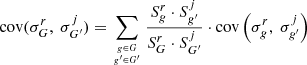 $$ {\mathrm {cov}}(\sigma _G^r,\ \sigma _{G^{\prime }}^j) = \mathop {\sum }\limits _{{{g \in G }\atop { g^{\prime } \in G^{\prime }}}} \frac {S_g^r \cdot S_{g^{\prime }}^j}{S_G^r \cdot S_{G^{\prime }}^j } \cdot {\mathrm {cov}} \left (\sigma _g^r,\ \sigma _{g^{\prime }}^j \right ) $$