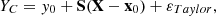 $$ Y_C= y_{0} + {{{\textbf{S}}}}({{{\textbf{X}}}}- {{{\textbf{x}}}}_0) + \varepsilon _{Taylor}, $$