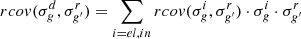 $$ rcov(\sigma _g^d, \sigma _{g^{\prime }}^r) = \mathop {\sum }\limits _{i = el, in} rcov(\sigma _g^i, \sigma _{g^{\prime }}^r) \cdot \sigma _g^i \cdot \sigma _{g^{\prime }}^r $$