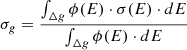 $$ \sigma _g = \dfrac {\int _{\Delta g} \phi (E) \cdot \sigma (E) \cdot dE}{\int _{\Delta g} \phi (E) \cdot dE} $$