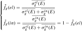 $$ \begin {cases}{\tilde {f}}_g(el) = \dfrac {\overline {\sigma _g^{el}(E)}} { \overline {\sigma _g^{el}(E)} + \overline {\sigma _g^{in}(E)} } \\ {\tilde {f}}_g(in) = \dfrac {\overline {\sigma _g^{in}(E)}} { \overline {\sigma _g^{el}(E)} + \overline {\sigma _g^{in}(E)} } = 1-{\tilde {f}}_g(el) \end {cases} $$