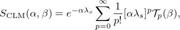 $$ S_{\mathrm {CLM}}(\alpha , \beta ) = e^{-\alpha \lambda _s}\sum ^\infty _{p=0}\frac {1}{p!}[\alpha \lambda _s]^p{\cal {{T}}}_p(\beta ), $$