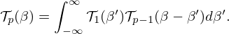 $$ {\cal {{T}}}_p(\beta ) = \int ^\infty _{-\infty }{\cal {{T}}}_1(\beta ^\prime ){\cal {{T}}}_{p-1}(\beta -\beta ^\prime )d\beta ^\prime . $$