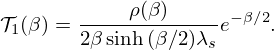 $$ {\cal {{T}}}_1(\beta ) = \frac {\rho (\beta )}{2\beta \sinh {(\beta / 2)}\lambda _s}e^{-\beta /2}. $$