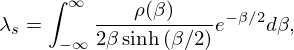 $$ \lambda _s = \int ^\infty _{-\infty }\frac {\rho (\beta )}{2\beta \sinh {(\beta / 2)}}e^{-\beta /2}d\beta , $$