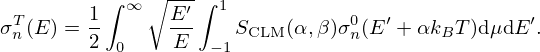 $$ \sigma ^T_n(E) = \frac {1}{2}\int ^\infty _0 \sqrt {\frac {E^\prime }{E}}\int _{-1}^1 S_{\mathrm {CLM}}(\alpha , \beta ) \sigma ^0_n(E^\prime + \alpha k_B T)\mbox {d}\mu \mbox {d}E^\prime . $$