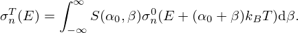 $$ \sigma ^T_n(E) = \int ^\infty _{-\infty } S(\alpha _0, \beta ) \sigma ^0_n(E + (\alpha _0 + \beta ) k_B T) \mbox {d}\beta . $$