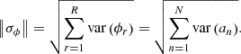 $$ \left \| \sigma _{\phi } \right \| =\sqrt {\mathop {\sum }\limits _{r=1}^{R} {{\textrm {var}}\left (\phi _{r} \right )}} =\sqrt {\mathop {\sum }\limits _{n=1}^{N} {{\textrm {var}}\left (a_{n} \right )}}. $$
