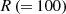 $ R\left ({=}\,100 \right ) $
