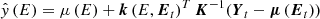 Mathematical equation: $$ \begin{aligned} \hat{y}\left( E \right)=\mu \left( E \right)+\boldsymbol{k}\left( E,\boldsymbol{E}_{t} \right)^{T} \boldsymbol{K}^{-1}(\boldsymbol{Y}_{t}-\boldsymbol{\mu }\left( \boldsymbol{E}_{t} \right)) \end{aligned} $$