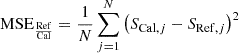 Mathematical equation: $$ \begin{aligned} \mathrm{MSE}_{\frac{\mathrm{Ref}}{\mathrm{Cal}}}=\frac{1}{N}\sum \limits _{j=1}^N \left( S_{\mathrm{Cal},j}-S_{\mathrm{Ref},j} \right)^{2} \end{aligned} $$