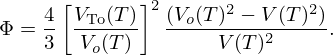 $$ \Phi =\frac {4}{3}\left [\frac {V_{\mathrm {To}}(T)}{V_{o}(T)} \right ]^{2}\frac {(V_{o}(T)^{2}-V(T)^{2})}{V(T)^{2}}. $$