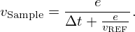 $$ v_{\mathrm {Sample}}=\frac {e}{\Delta t+\frac {e}{v_{\mathrm {REF}}}}. $$
