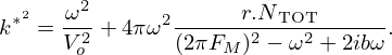 $$ k^{\ast ^{2}}=\frac {\omega ^{2}}{V_{o}^{2}}+4 \pi {\omega }^{2}\frac {{r.N}_{\mathrm {TOT}}}{(2 \pi F_{M})^{2}-{\omega }^{2}+2ib \omega }. $$
