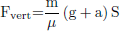 $$ \begin{aligned} \mathrm{F} _{\mathrm{vert} }\mathrm{=} \frac{\mathrm{m} } {\mu }\left( \mathrm{g+a} \right)\mathrm{S} \end{aligned} $$